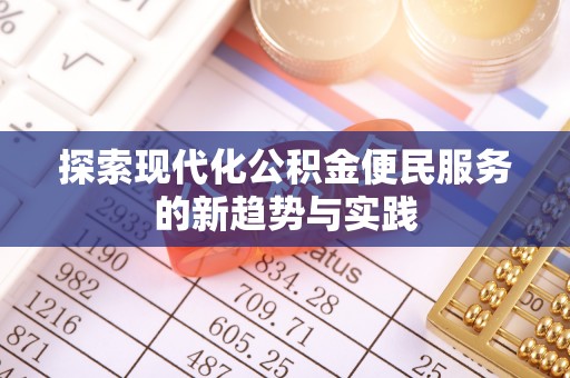 武山探索现代化公积金便民服务的新趋势与实践