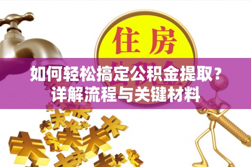 武山如何轻松搞定公积金提取？详解流程与关键材料