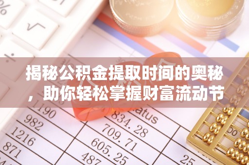 武山揭秘公积金提取时间的奥秘，助你轻松掌握财富流动节奏