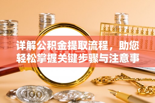 武山详解公积金提取流程，助您轻松掌握关键步骤与注意事项