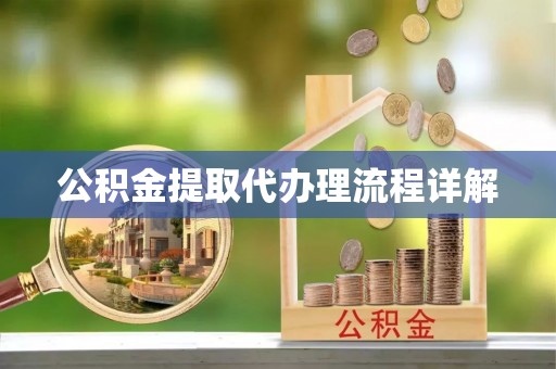 武山公积金提取代办理流程详解