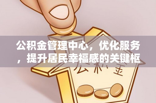 武山公积金管理中心，优化服务，提升居民幸福感的关键枢纽
