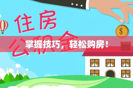 武山掌握技巧，轻松购房！