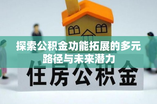 武山探索公积金功能拓展的多元路径与未来潜力