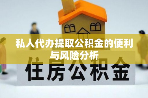 武山私人代办提取公积金的便利与风险分析