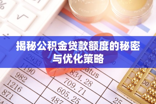 武山揭秘公积金贷款额度的秘密与优化策略